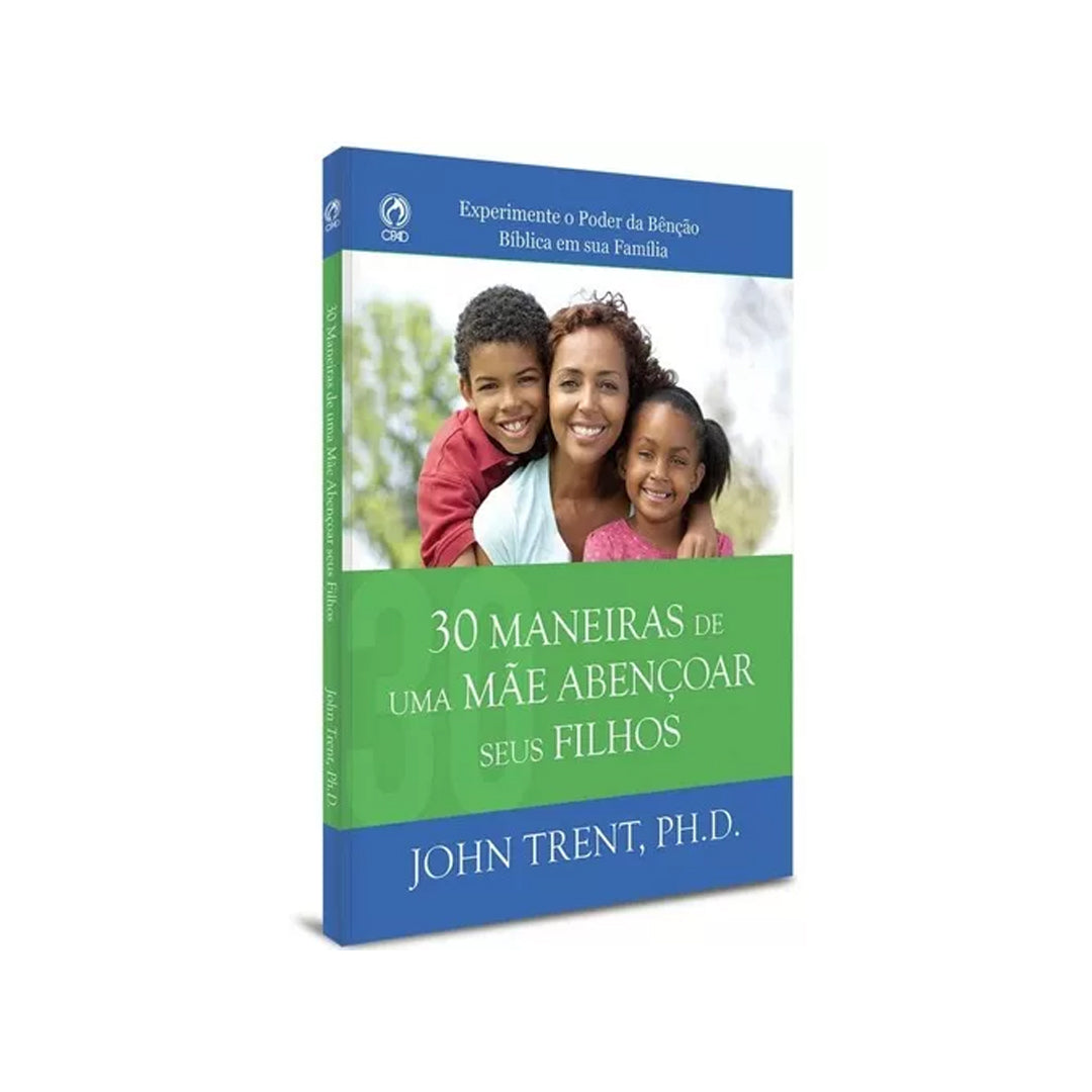 30 Maneiras de Uma Mãe Abençoar Seus filhos - John Trent PHD