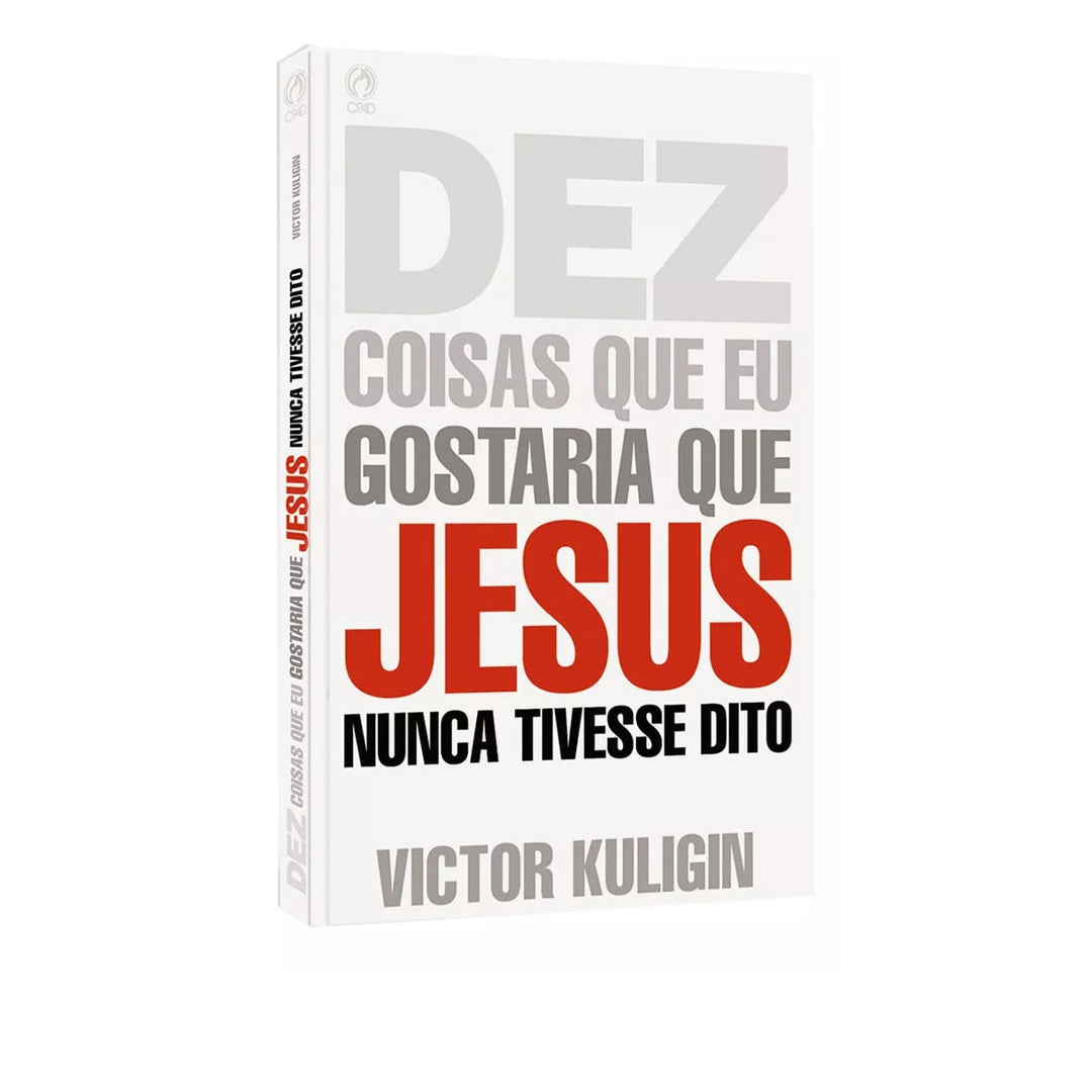 Dez Coisas Que Eu Gostaria Que Jesus Nunca Tivesse Dito - Victor Kuligin